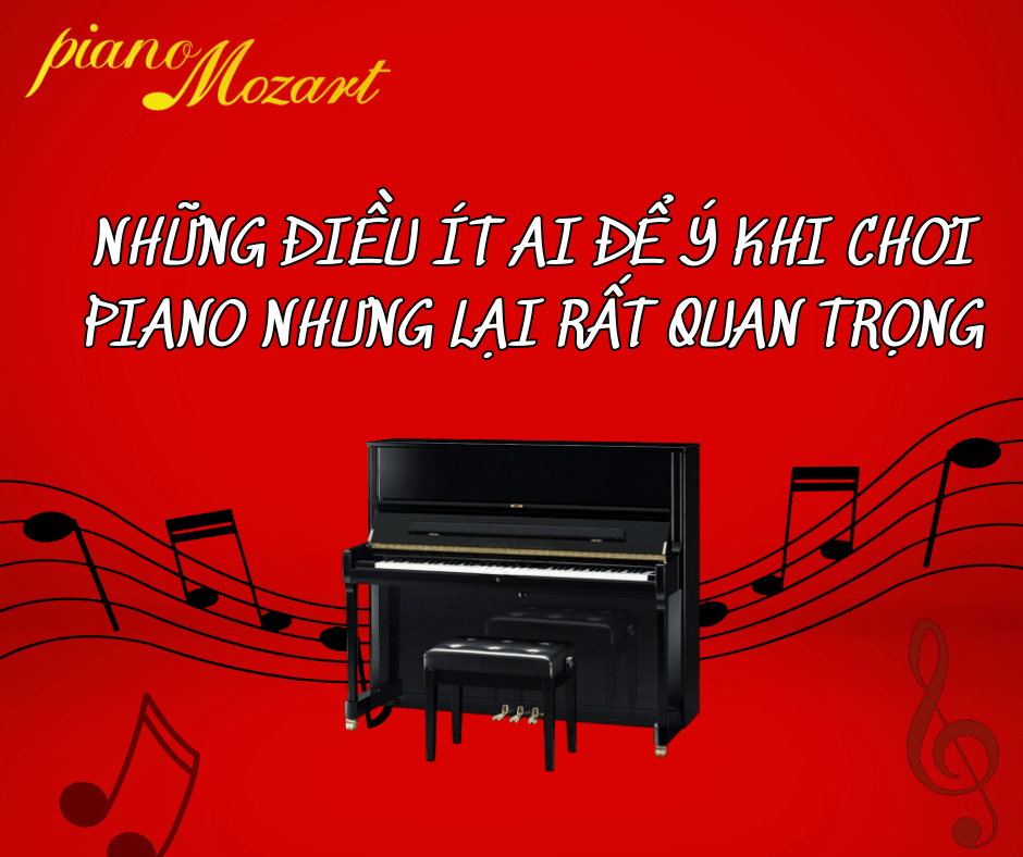 Những Điều Ít Ai Để Ý Khi Chơi Piano Nhưng Lại Rất Quan Trọng
